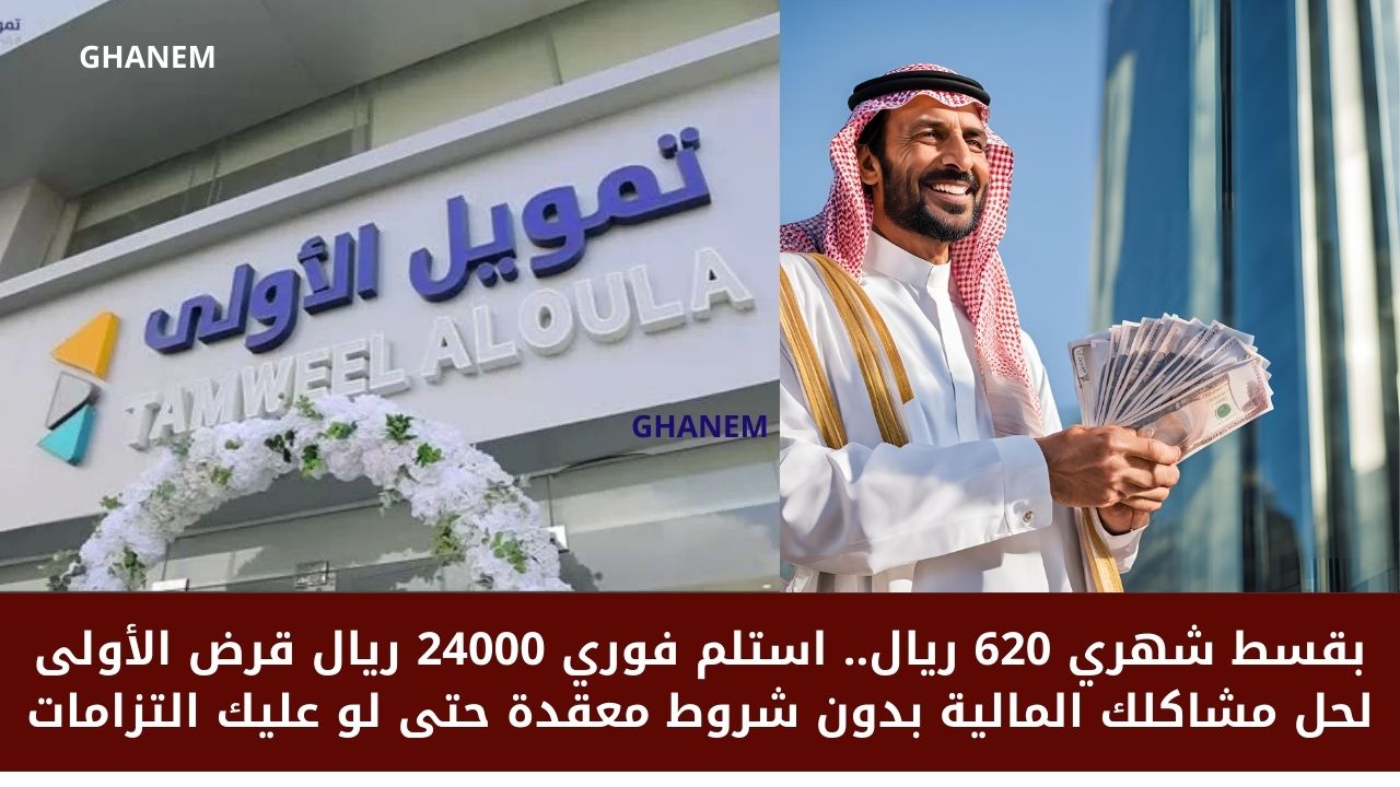 بقسط شهري 620 ريال.. استلم فوري 24000 ريال قرض الأولى لحل مشاكلك المالية بدون شروط معقدة حتى لو عليك التزامات