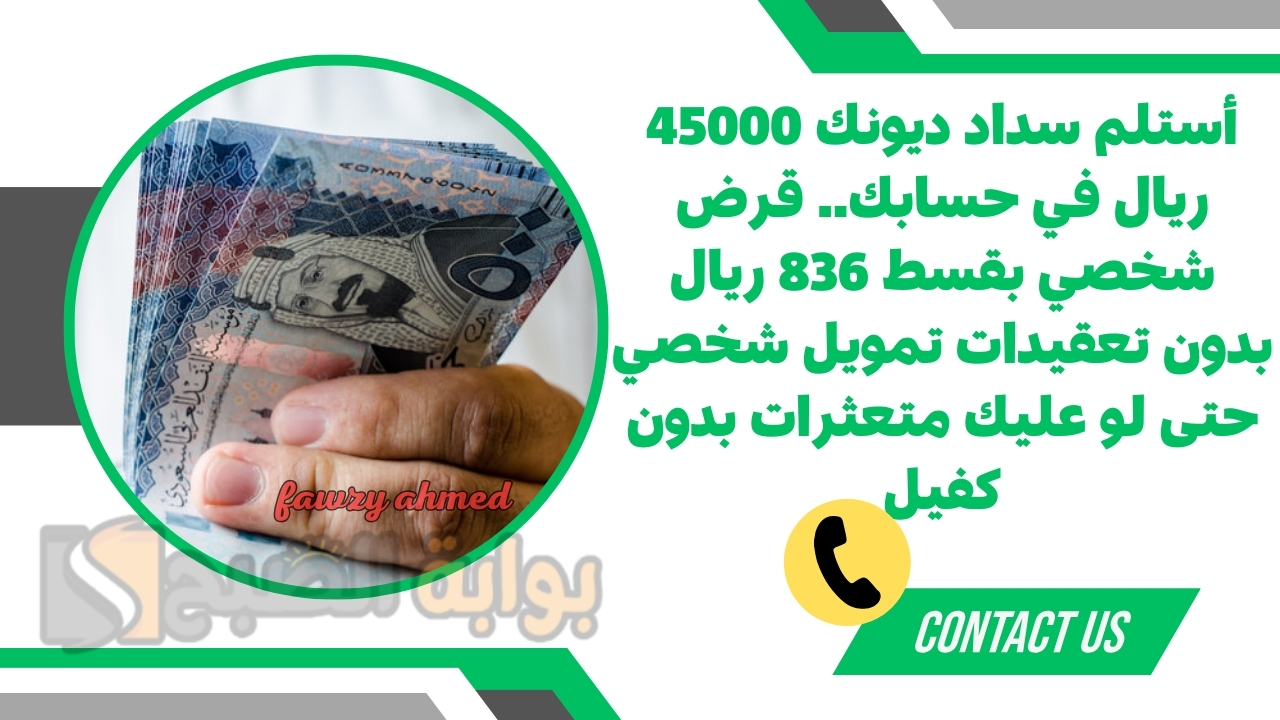أستلم سداد ديونك 45000 ريال في حسابك.. قرض شخصي بقسط 836 ريال بدون تعقيدات تمويل شخصي حتى لو عليك متعثرات بدون كفيل