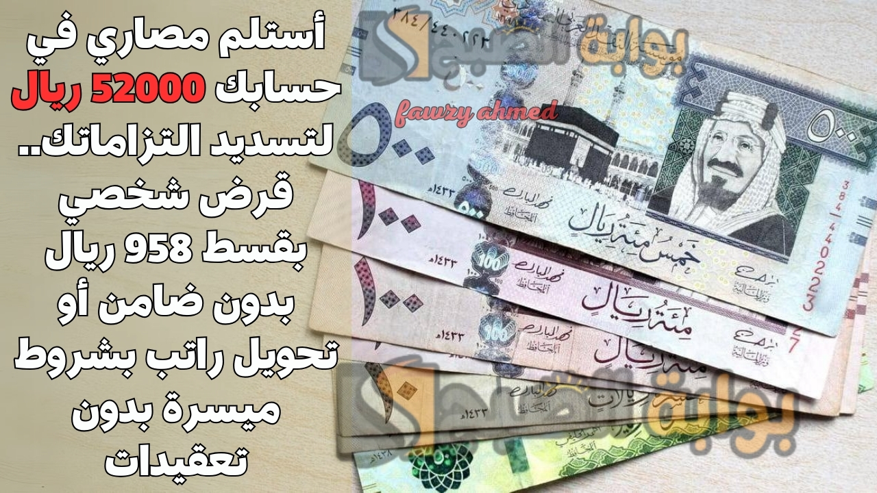 أستلم مصاري في حسابك 52000 ريال لتسديد التزاماتك.. قرض شخصي بقسط 958 ريال بدون ضامن أو تحويل راتب بشروط ميسرة بدون تعقيدات