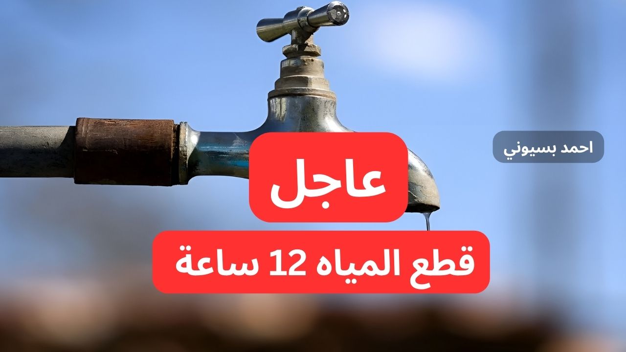 عاجل قطع المياه 12 ساعة عن هذه المناطق لإصلاح كسر.. خزن ميه بسرعة