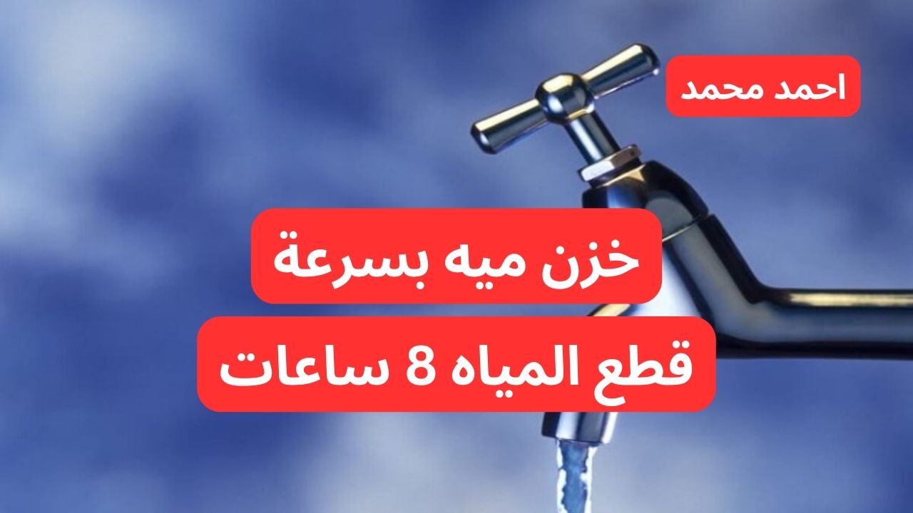 لمدة 8 ساعات.. قطع المياه في هذه المناطق لأعمال الصيانة.. خزنلك شوية بسرعة