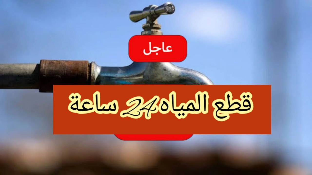 لمدة 24 ساعة.. قطع المياه في هذا الموعد عن هذه المناطق.. خزن ميه بسرعه دلوقتي