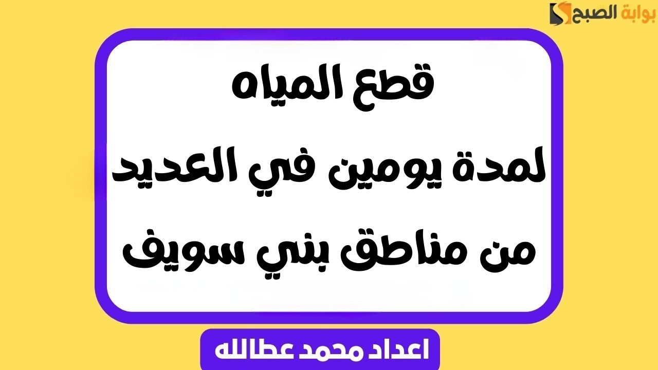 قطع المياه لمدة يومين في العديد من مناطق بني سويف