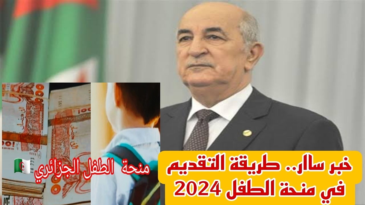 “قدم فورًا”.. كيفية التقديم في منحة الطفل بالجزائر 2024 وأهم شروط التسجيل في المنحة