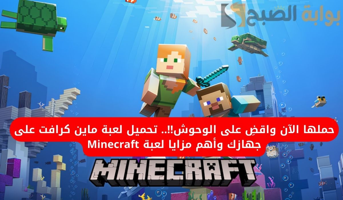 حملها الآن واقضِ على الوحوش!!.. تحميل لعبة ماين كرافت على جهازك وأهم مزايا لعبة Minecraft