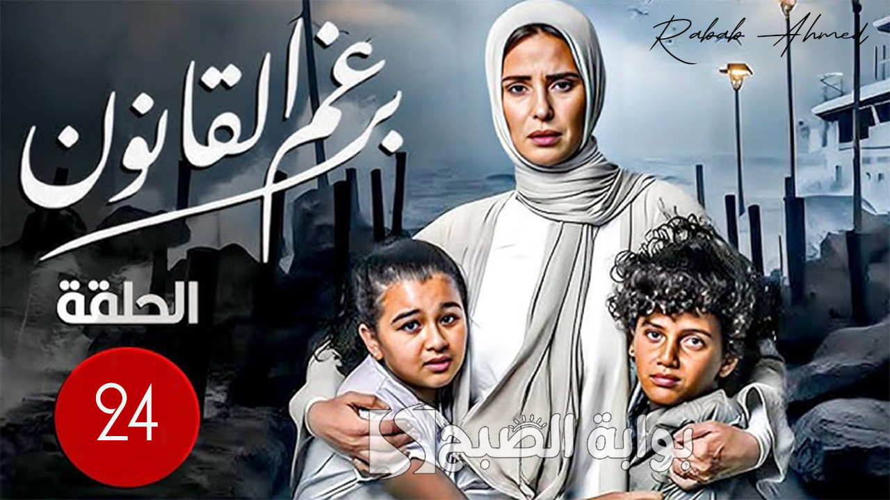 “موت والد ليلى وأحداث مثيرة”.. أحداث مسلسل برغم القانون 24 وموعد الحلقة القادمة