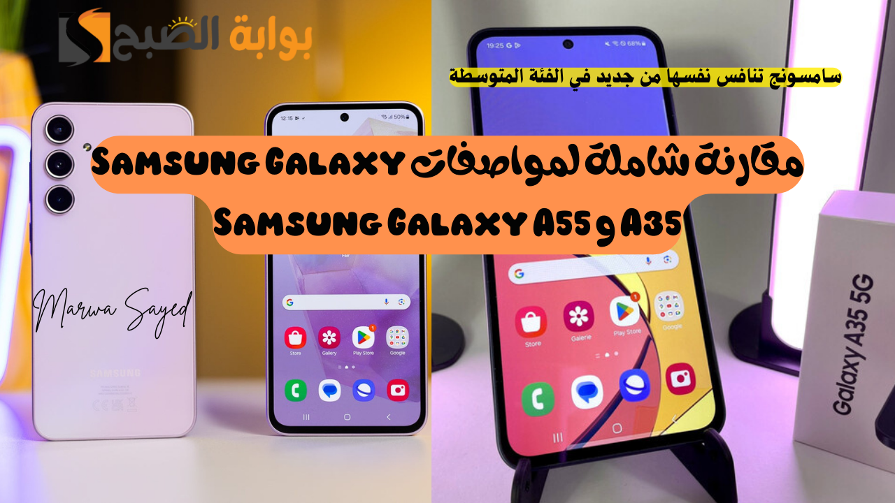 “سامسونج تنافس نفسها من جديد في الفئة المتوسطة” .. مقارنة شاملة لمواصفات Samsung Galaxy A35 و Samsung Galaxy A55