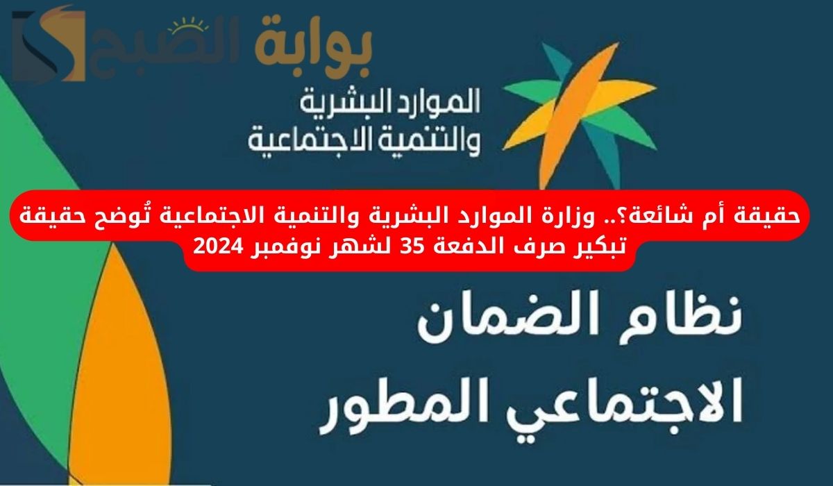 حقيقة أم شائعة؟.. وزارة الموارد البشرية والتنمية الاجتماعية تُوضح حقيقة تبكير صرف الدفعة 35 لشهر نوفمبر 2024
