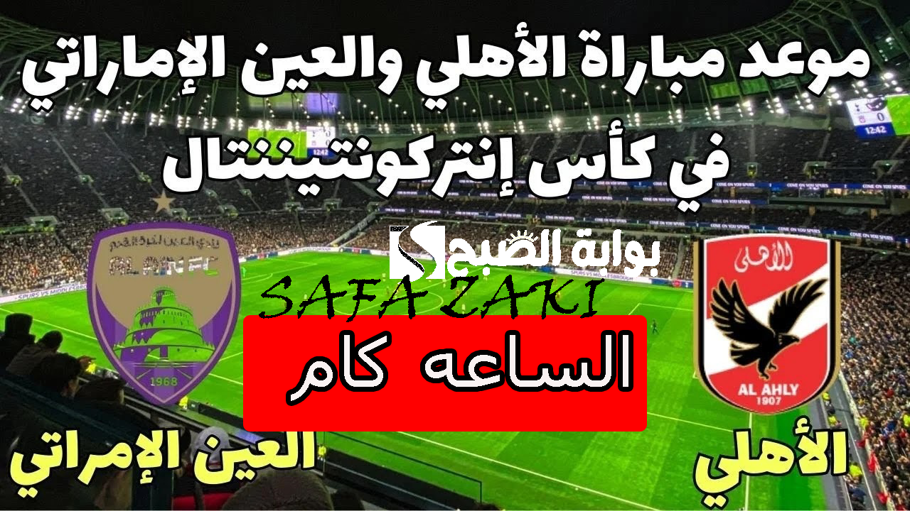 من القاهرة .. موعد مباراة الأهلي والعين الإماراتي في كأس القارات للأندية إنتركونتيننتال 2024