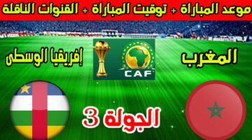 موعد مباراة المغرب وإفريقيا الوسطى