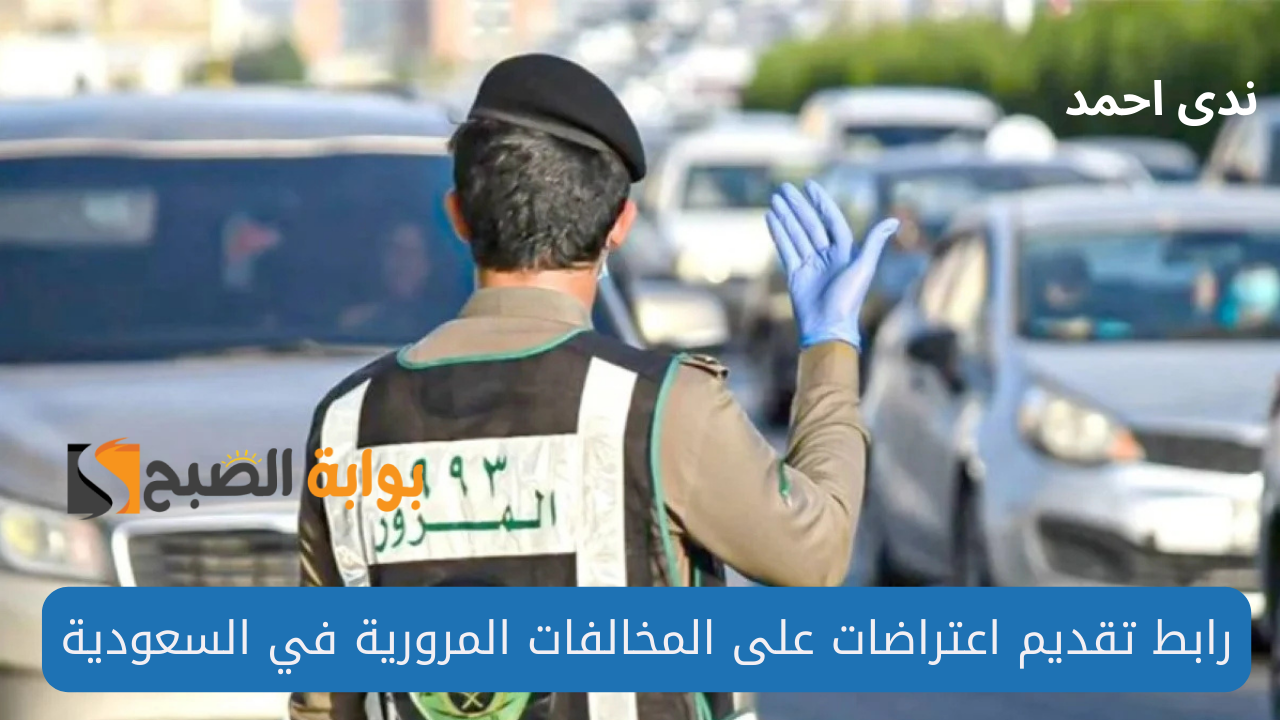 رابط تقديم اعتراضات المخالفات المرورية في السعودية عبر منصة أبشر والشروط المطلوبة