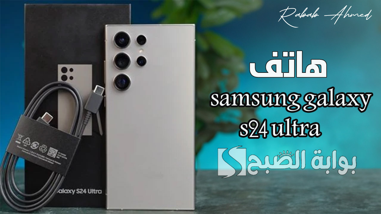 “هاتف جديد يفوق التوقعات”.. مواصفات هاتف samsung galaxy s24 ultra وأهم مميزاته وعيوبه وسعره