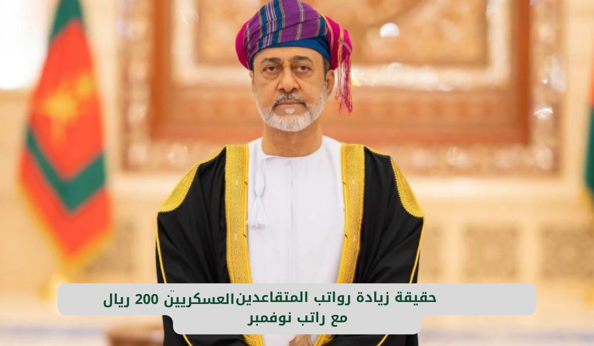 بزيادة 200 ريال .. موعد صرف رواتب المتقاعدين العسكريين 2024 في عمان بعد التعديل وزارة المالية العمانية توضح الحقيقة