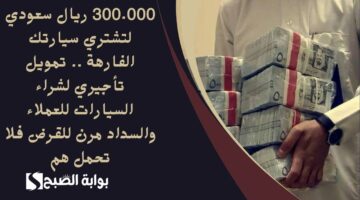 300.000 ريال سعودي لتشتري سيارتك الفارهة . تمويل تأجيري لشراء السيارات للعملاء والسداد مرن للقرض فلا تحمل هم
