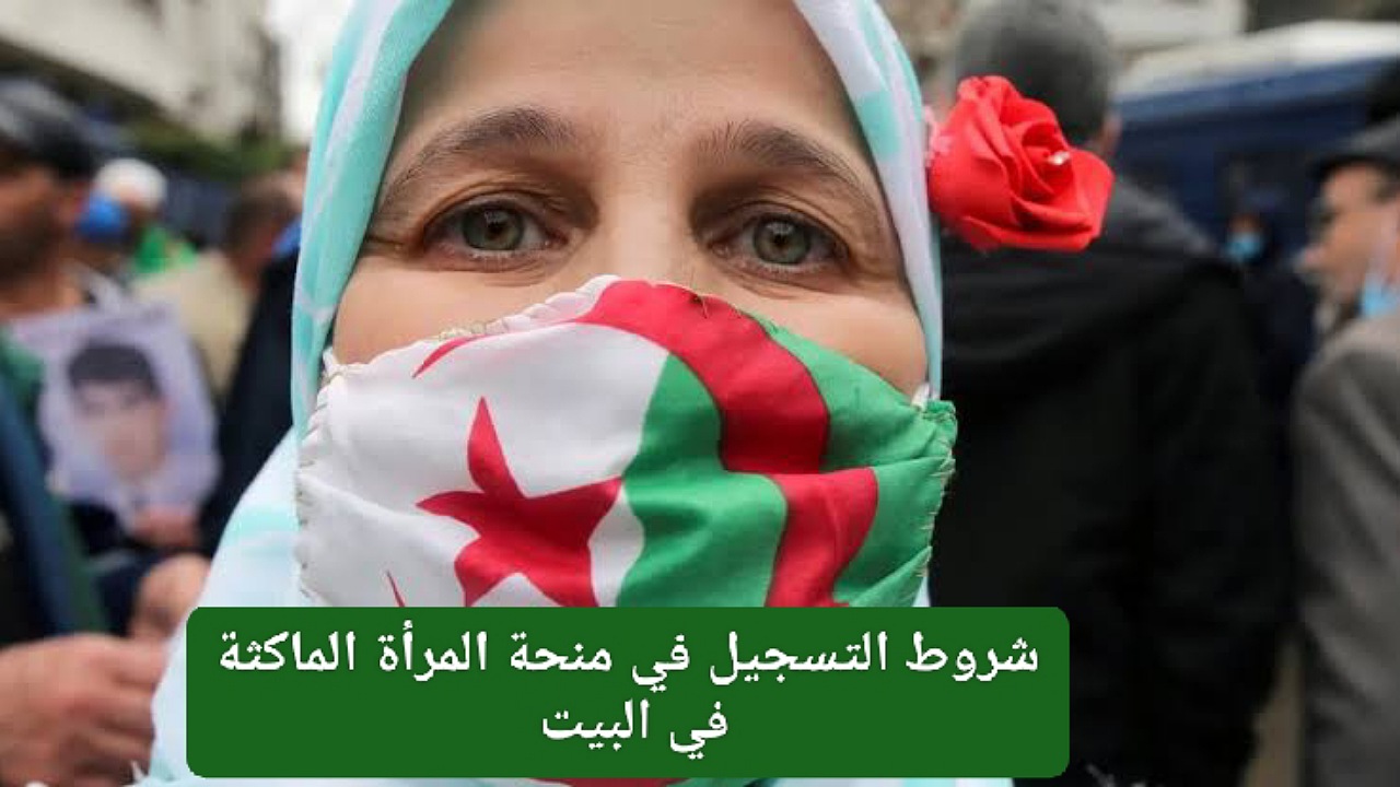 ما هي شروط التسجيل في منحة المرأة الماكثة في البيت بالجزائر وكيفية التقديم على المنحة 2024 2 ما هي شروط التسجيل في منحة المرأة الماكثة في البيت بالجزائر وكيفية التقديم على المنحة 2024