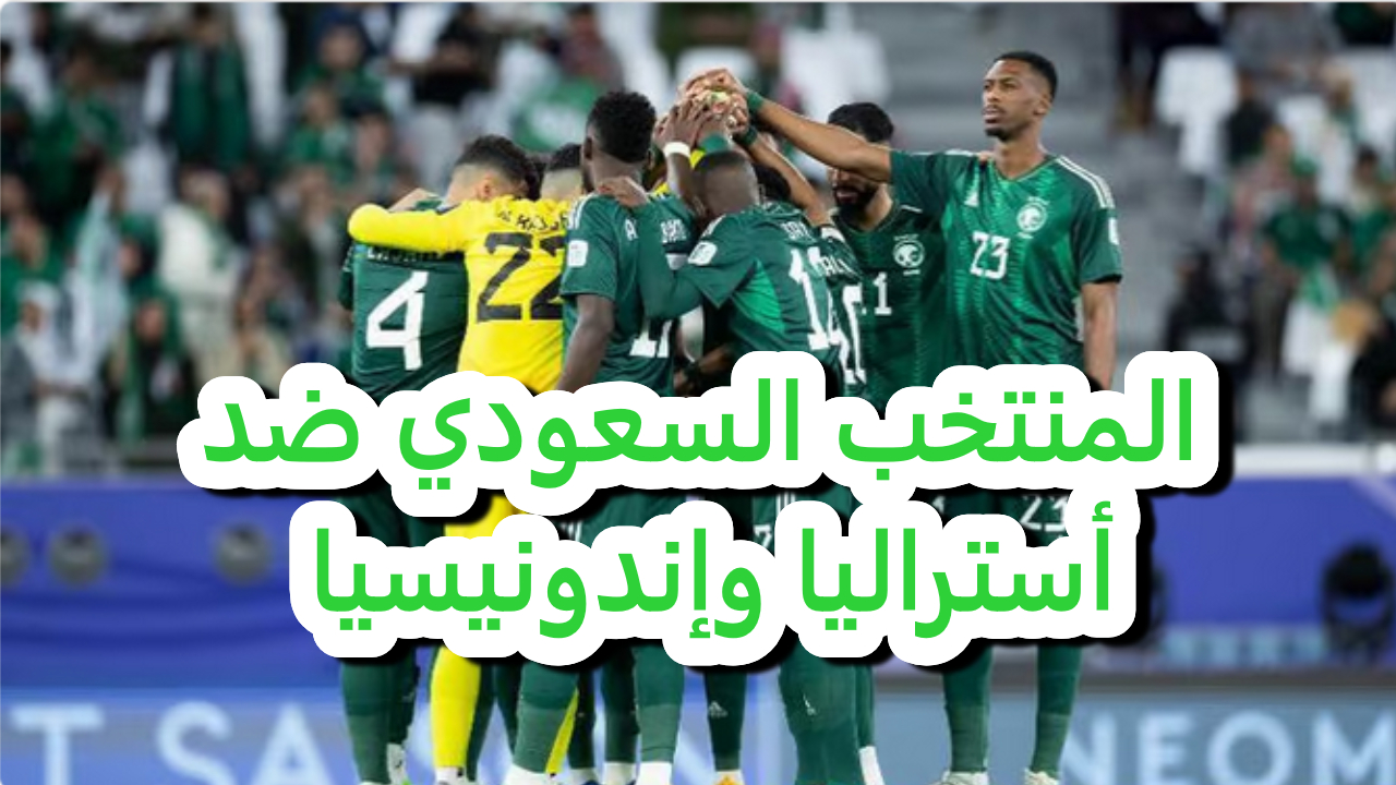 مبارتان الحسم.. المنتخب السعودي ضد أستراليا وإندونيسيا.. إليك تفاصيل اللقائين