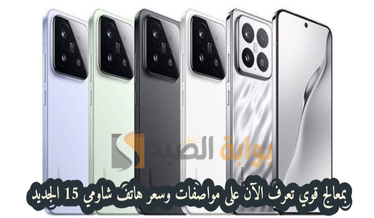 “بمميزات قياسية”.. تعرف الآن على سعر ومواصفات هاتف شاومي الجديد Xiaomi 15
