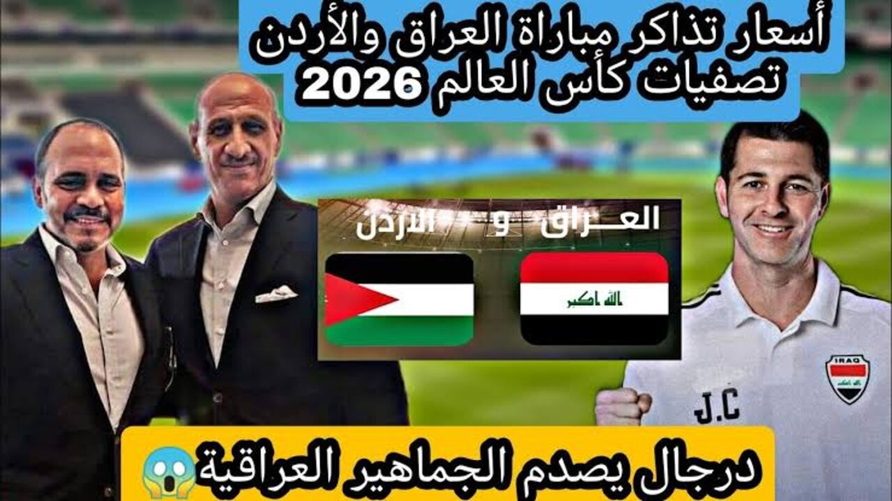 “تصل ل 20.000 دينار“ أماكن حجز تذاكر مباراة العراق والاردن المقبلة تصفيات كأس العالم 2026 وأسعار التذاكر 