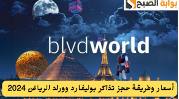 أسعار وطريقة حجز تذاكر بوليفارد وورلد الرياض 2024