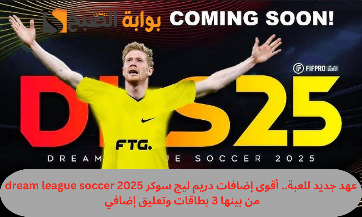 عهد جديد للعبة (DLS 2025).. أقوى إضافات دريم ليج سوكر 2025 dream league soccer من بينها 3 بطاقات وتعليق إضافي