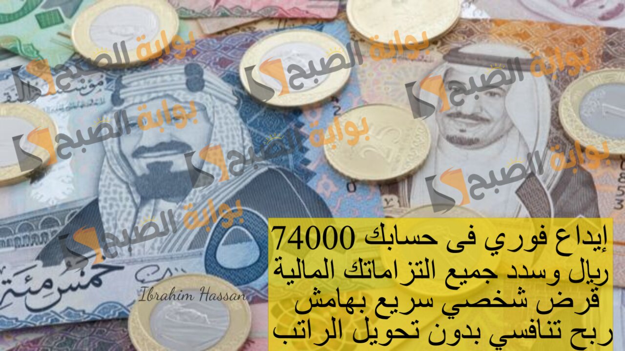 إيداع فوري فى حسابك 74000 ريال وسدد جميع التزاماتك المالية.. قرض شخصي سريع بهامش ربح تنافسي بدون تحويل الراتب