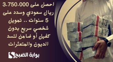 احصل على 3.750.000 ريال سعودي وسدد على 5 سنوات . تمويل شخصي سريع بدون كفيل أو ضامن لتسد الديون والمتعثرات