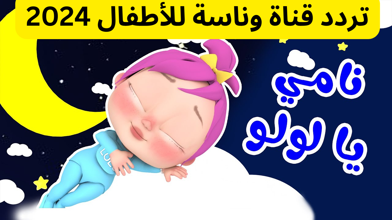 “نامي يا لولو” استقبل الآن قناة وناسة 2024 على نايل سات وابسط الأطفال مع لولو