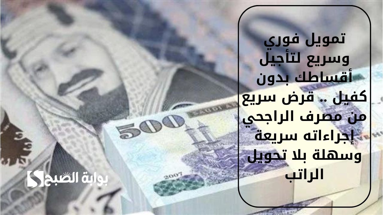 تمويل فوري وسريع لتأجيل أقساطك بدون كفيل .. قرض سريع من مصرف الراجحي إجراءاته سريعة وسهلة بلا تحويل الراتب 5 تمويل فوري وسريع لتأجيل أقساطك بدون كفيل .. قرض سريع من مصرف الراجحي إجراءاته سريعة وسهلة بلا تحويل الراتب