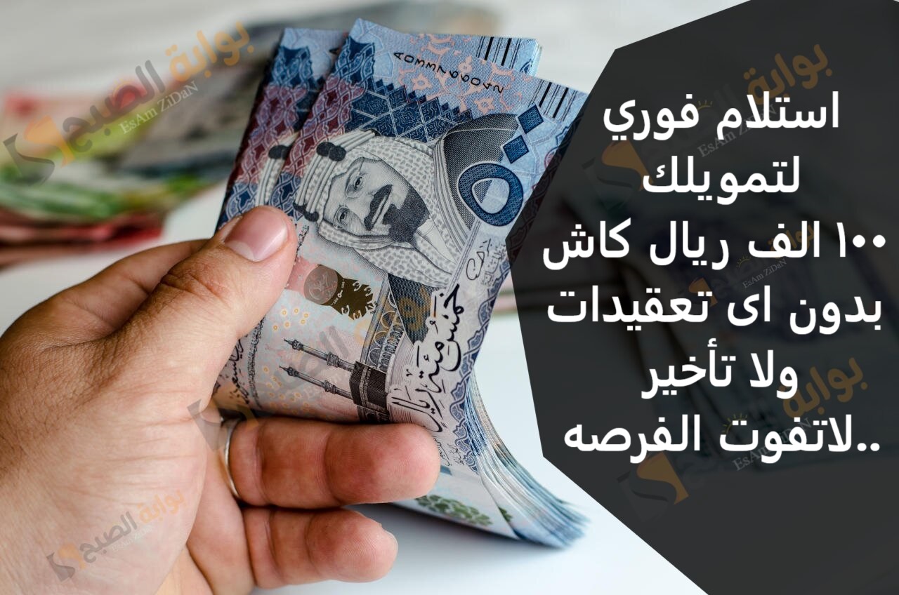 استلام فوري لتمويلك 100 الف ريال كاش بدون اى تعقيدات ولا تاخير ..لاتفوت الفرصه 3 استلام فوري لتمويلك 100 الف ريال كاش بدون اى تعقيدات ولا تاخير ..لاتفوت الفرصه
