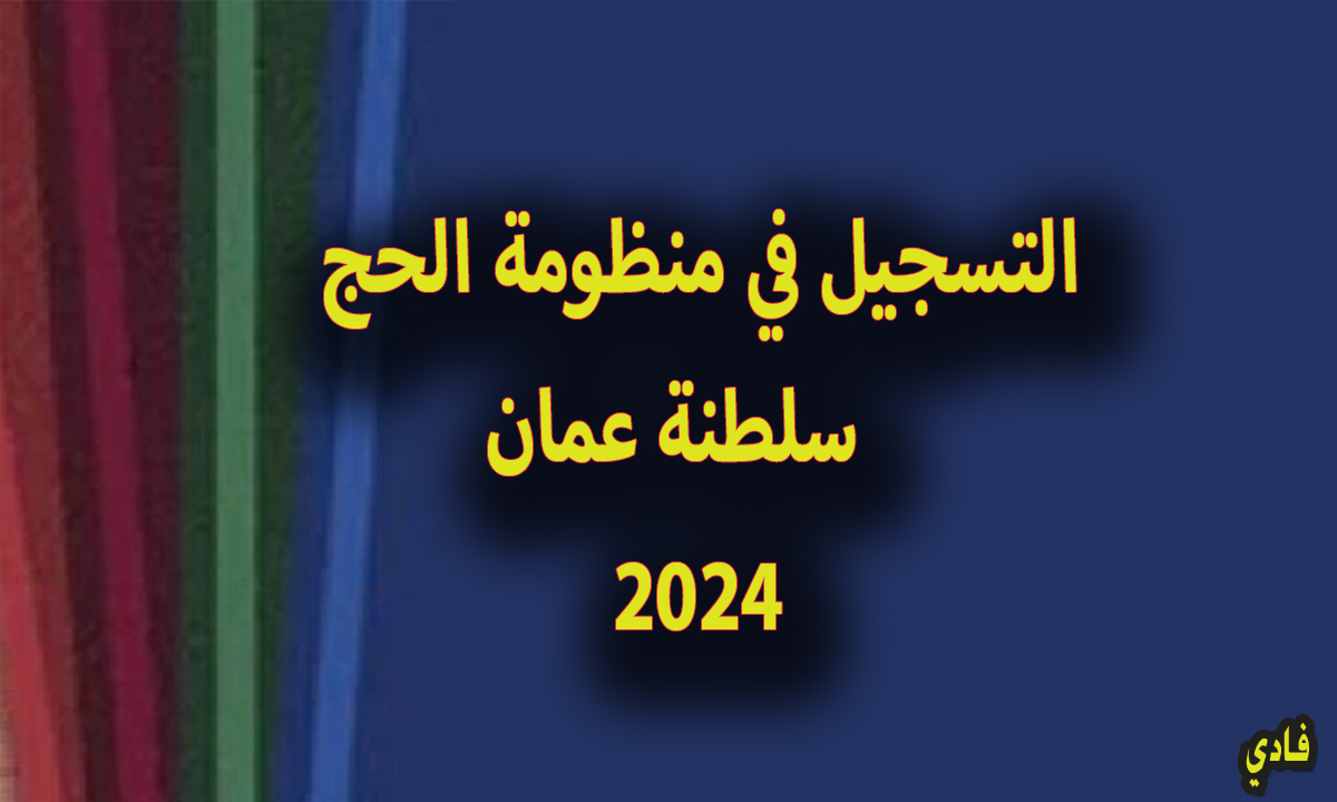 التسجيل للحج سلطنة عمان 2024-2025 نظام التسجيل الالكتروني للحجاج بمنصة hajj.om الرسمية