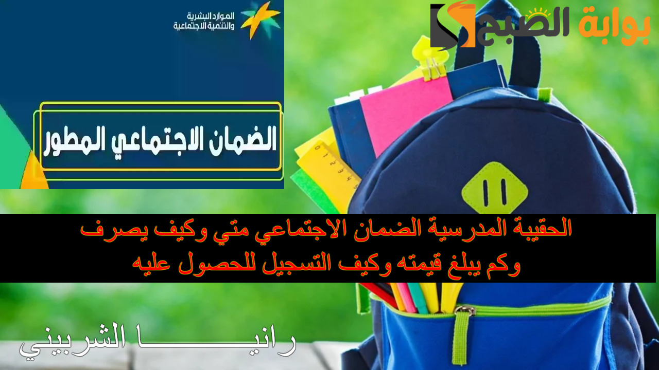 الحقيبة المدرسية الضمان الاجتماعي كم يبلغ الدعم ومتي يصرف وكيفية التسجيل؟.. العناية بالمستفيدين تجييب 5 الحقيبة المدرسية الضمان الاجتماعي كم يبلغ الدعم ومتي يصرف وكيفية التسجيل؟.. العناية بالمستفيدين تجييب