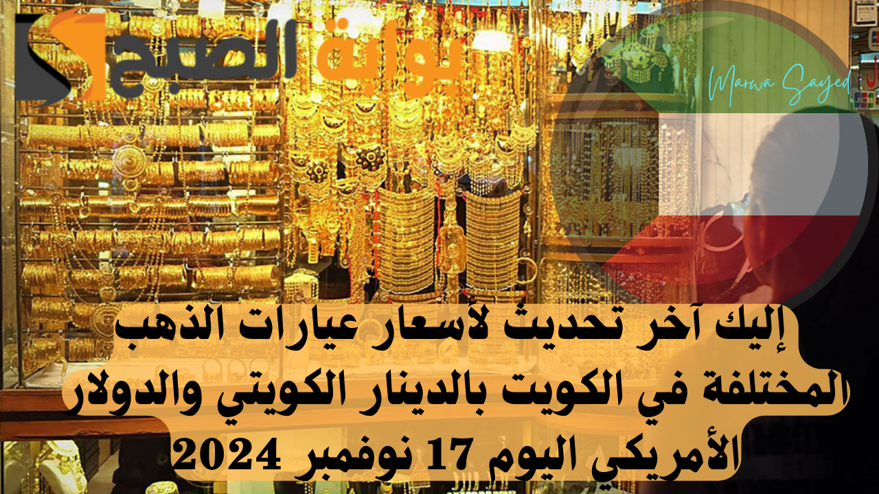 "بكام وصل عيار 21" .. إليك آخر تحديث لأسعار عيارات الذهب المختلفة في الكويت بالدينار الكويتي والدولار الأمريكي اليوم 17 نوفمبر 2024 2 “بكام وصل عيار 21” .. إليك آخر تحديث لأسعار عيارات الذهب المختلفة في الكويت بالدينار الكويتي والدولار الأمريكي اليوم 17 نوفمبر 2024