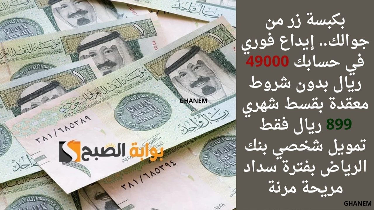 بكبسة زر من جوالك.. إيداع فوري في حسابك 49000 ريال بدون شروط معقدة بقسط شهري 899 ريال فقط قرض شخصي بنك الرياض بفترة سداد مريحة مرنة 5 بكبسة زر من جوالك.. إيداع فوري في حسابك 49000 ريال بدون شروط معقدة بقسط شهري 899 ريال فقط قرض شخصي بنك الرياض بفترة سداد مريحة مرنة