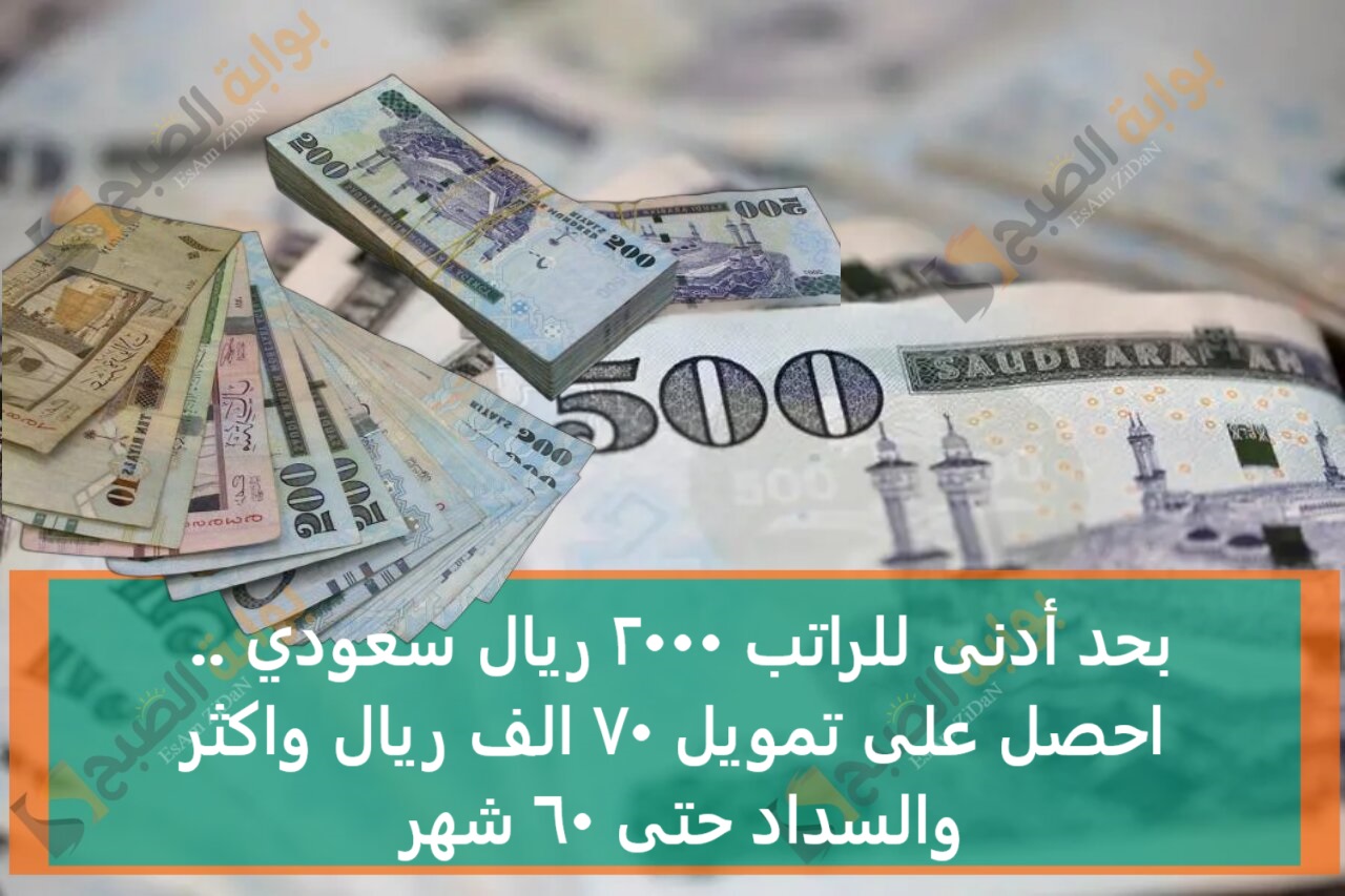 بحد أدنى للراتب 2000 ريال سعودي .. احصل على تمويل 70 الف ريال واكثر والسداد حتى 60 شهر