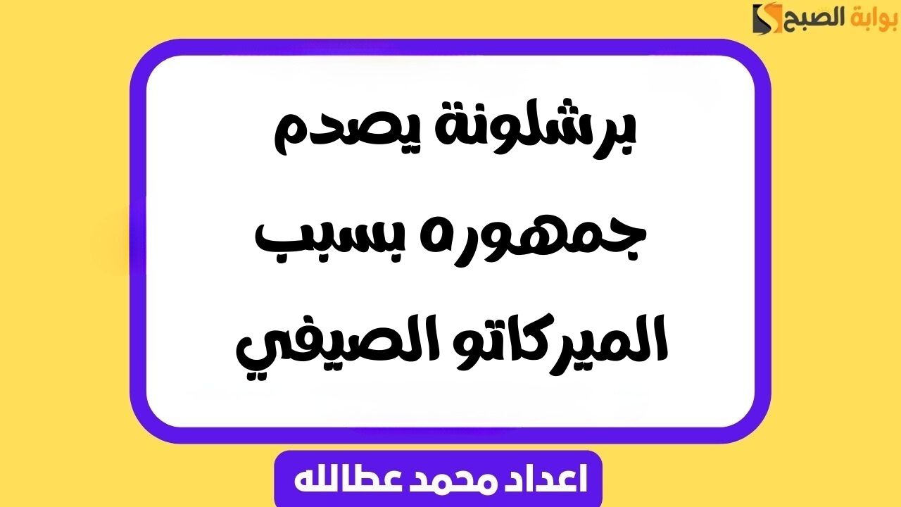 برشلونة يصدم جمهوره بسبب الميركاتو الصيفي
