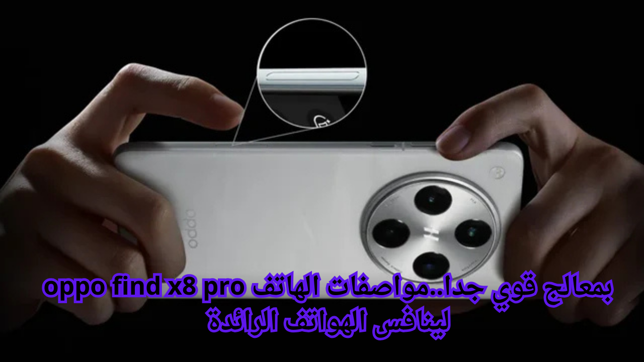 بمعالج قوي جدا..مواصفات الهاتف oppo find x8 pro لينافس الهواتف الرائدة 5 بمعالج قوي جدا..مواصفات الهاتف oppo find x8 pro لينافس الهواتف الرائدة