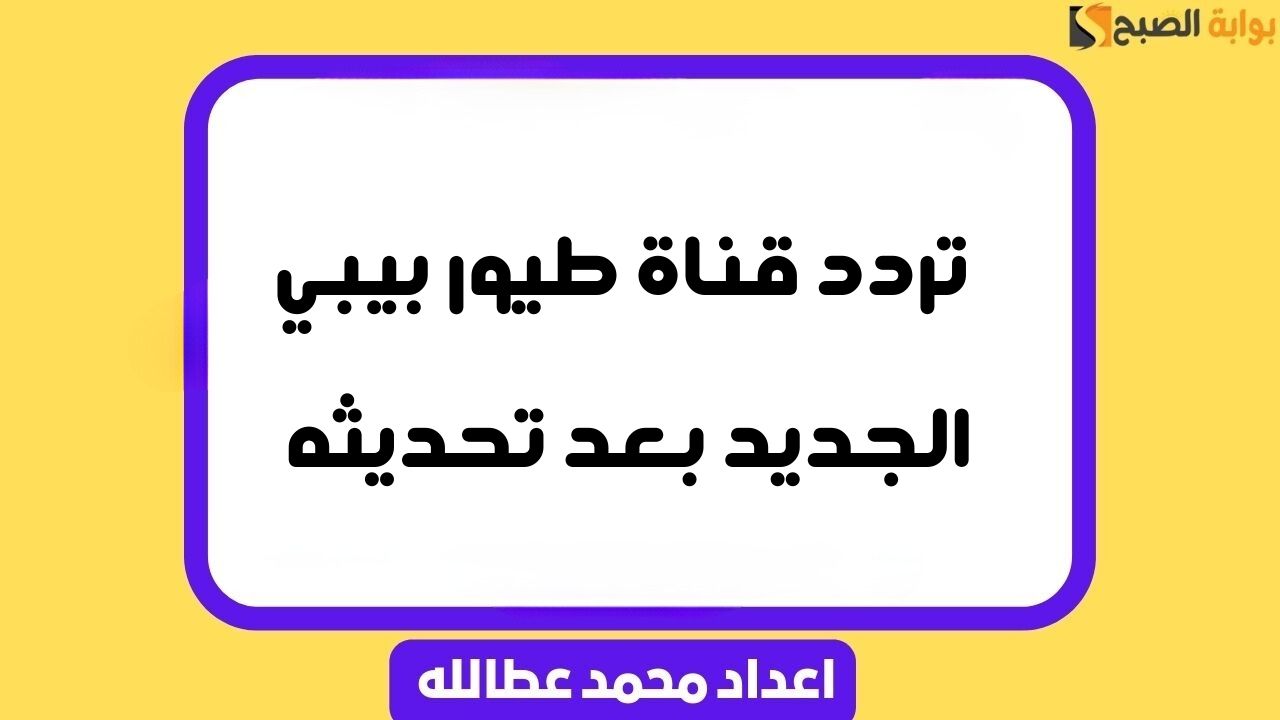 تردد قناة طيور بيبي الجديد بعد تحديثه 2024