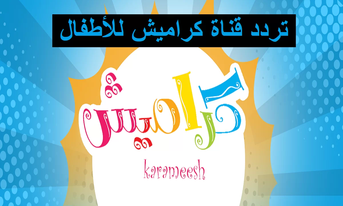 سوسو ضاعت.. اليكم تردد قناة كراميش الجديد وطريقة تثبيتها 2 سوسو ضاعت.. اليكم تردد قناة كراميش الجديد وطريقة تثبيتها