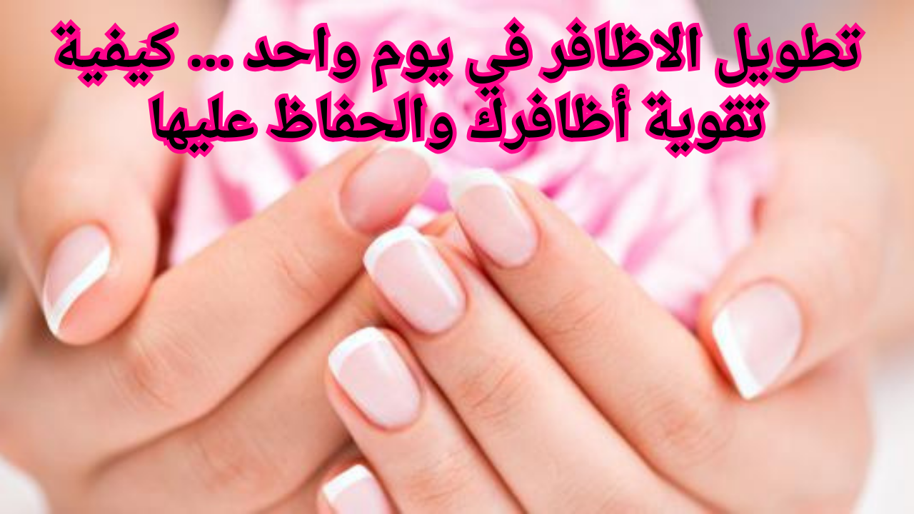 تطويل الاظافر في يوم واحد ... كيفية تقوية أظافرك والحفاظ عليها 5 تطويل الاظافر في يوم واحد … كيفية تقوية أظافرك والحفاظ عليها