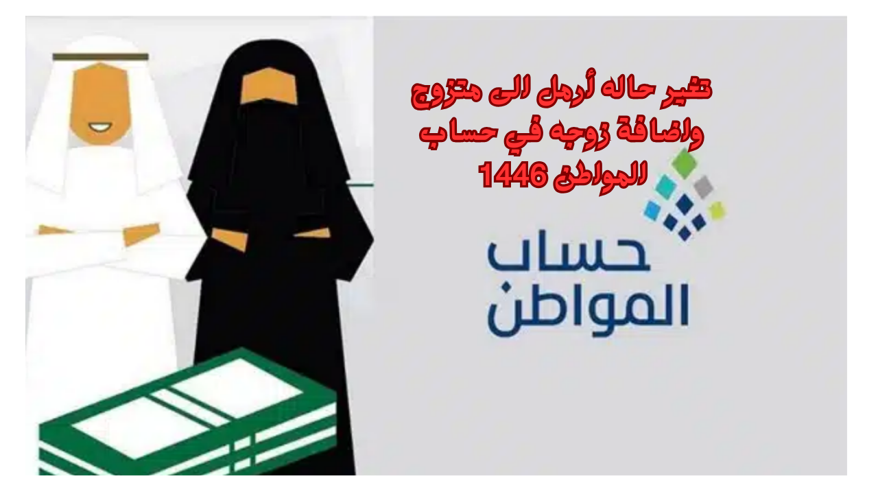خدمة المستفيدين توضح كيفية تغير حاله أرمل الى متزوج وإضافة زوجه في حساب المواطن 1446 5 خدمة المستفيدين توضح كيفية تغير حاله أرمل الى متزوج وإضافة زوجه في حساب المواطن 1446