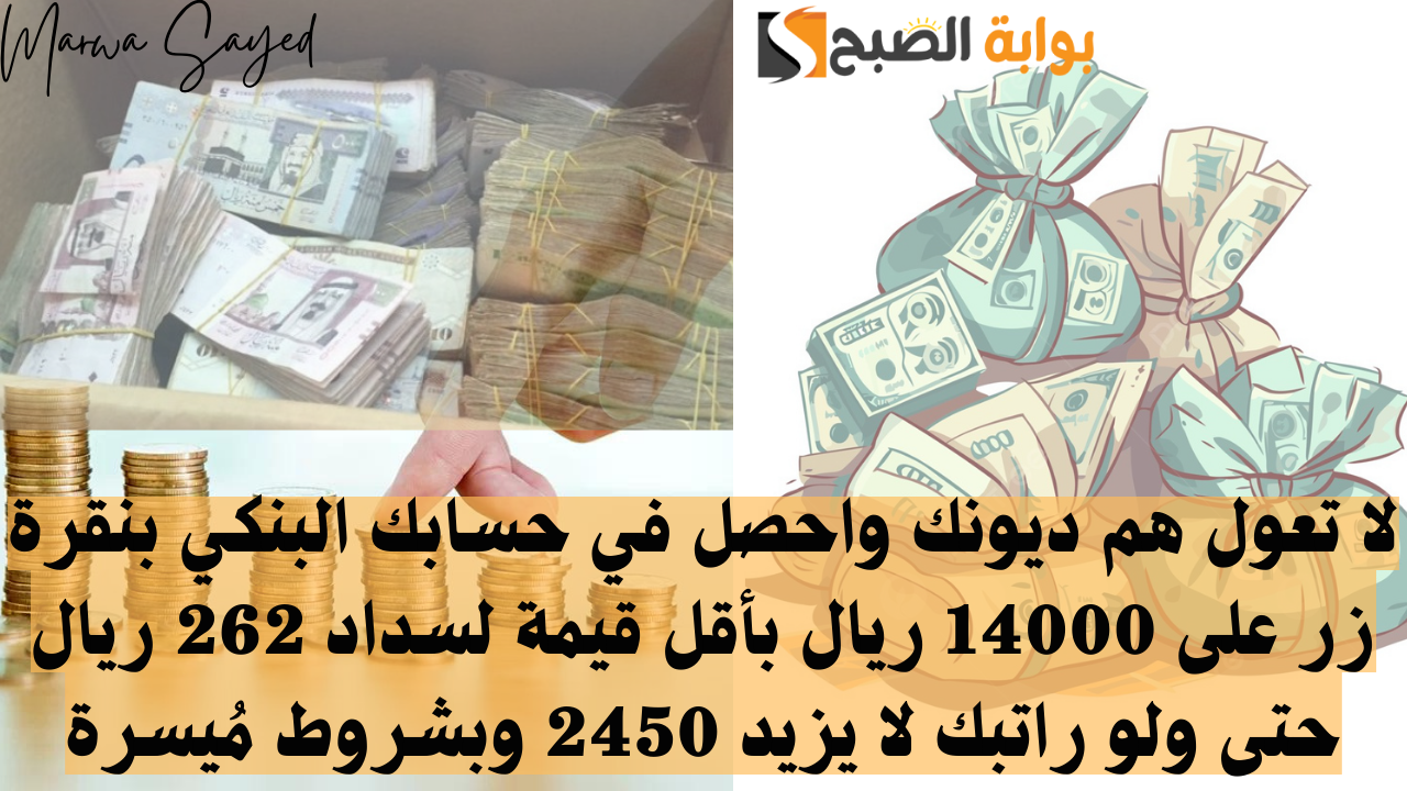 لا تعول هم ديونك واحصل في حسابك البنكي بنقرة زر على 14000 ريال بأقل قيمة لسداد 262 ريال حتى ولو راتبك لا يزيد 2450 وبشروط مُيسرة