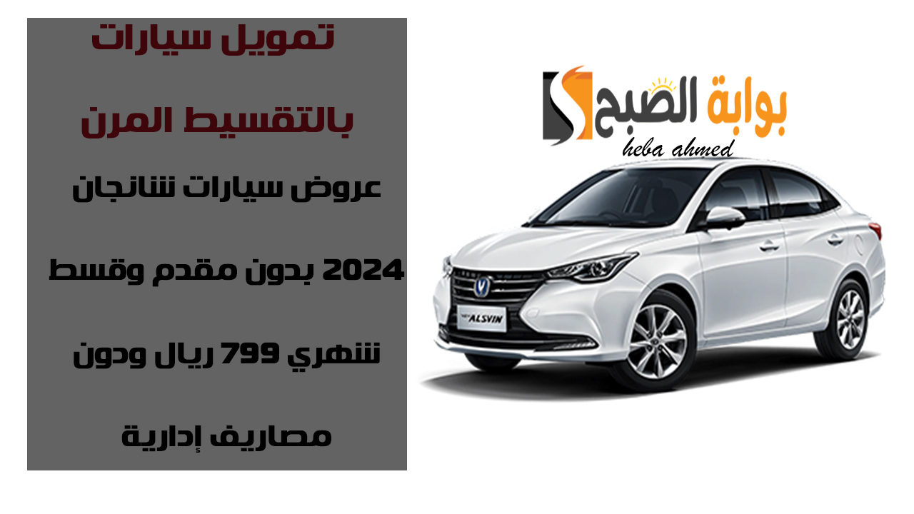 عروض تمويل سيارات شانجان 2024 بدون مقدم وقسط شهري 799 ريال ودون مصاريف إدارية