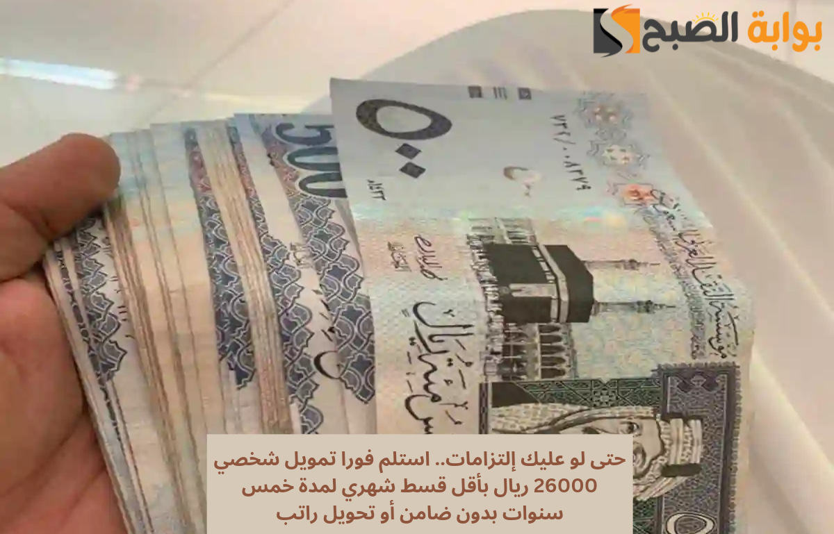 حتى لو عليك إلتزامات.. استلم فورا تمويل شخصي 26000 ريال بأقل قسط شهري لمدة خمس سنوات بدون ضامن أو تحويل راتب