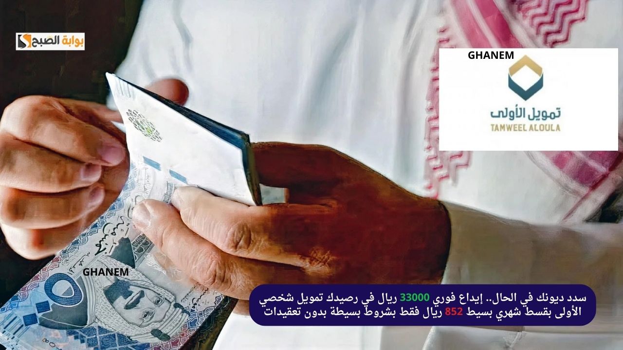 سدد ديونك في الحال.. إيداع فوري 33000 ريال في رصيدك تمويل شخصي الأولى بقسط شهري بسيط 852 ريال فقط بشروط بسيطة بدون تعقيدات 2 سدد ديونك في الحال.. إيداع فوري 33000 ريال في رصيدك تمويل شخصي الأولى بقسط شهري بسيط 852 ريال فقط بشروط بسيطة بدون تعقيدات