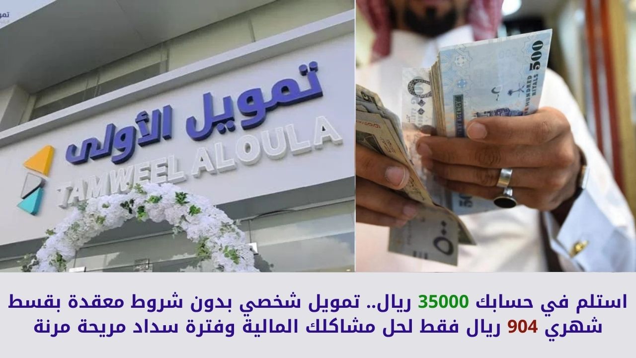 استلم في حسابك 35000 ريال.. تمويل شخصي بدون شروط معقدة بقسط شهري 904 ريال فقط لحل مشاكلك المالية وفترة سداد مريحة مرنة