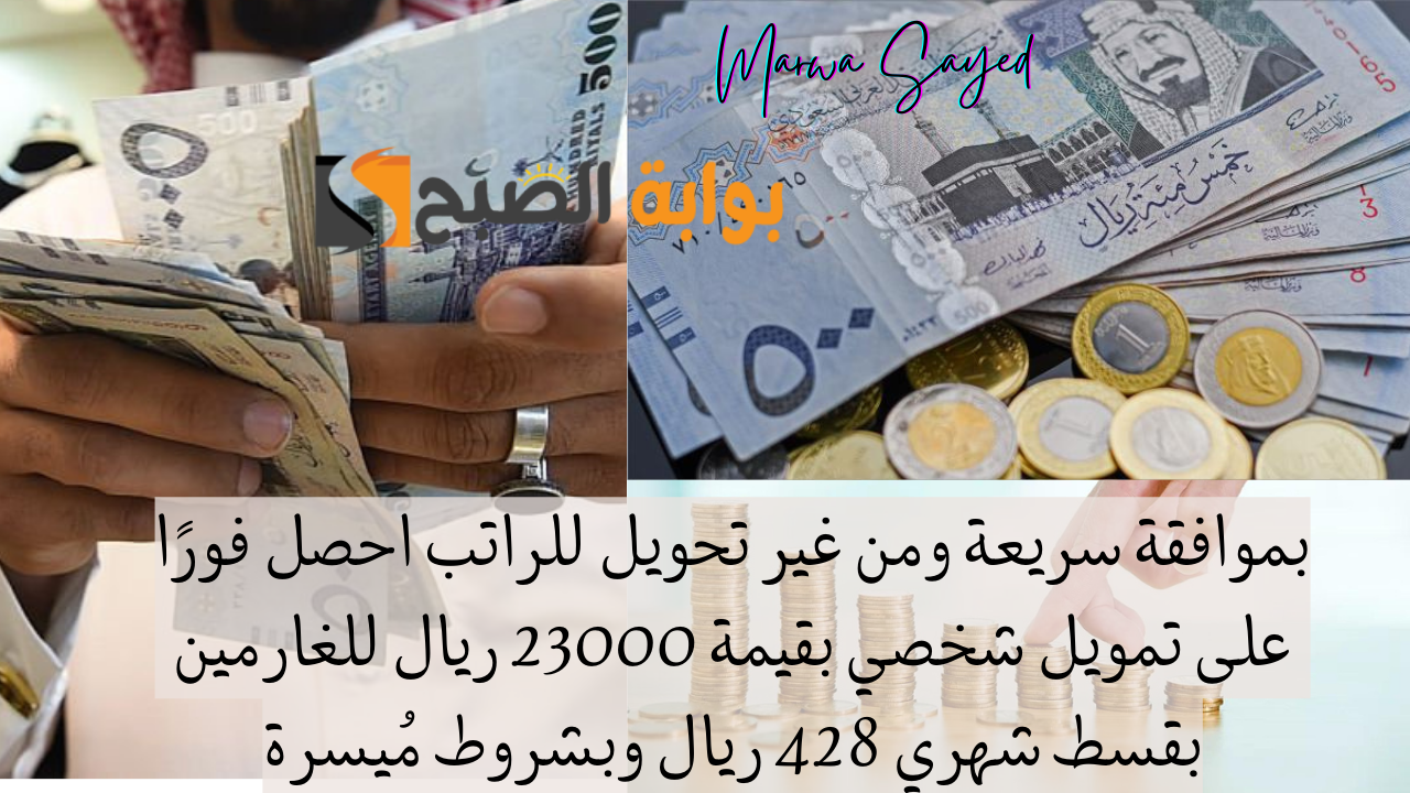 بموافقة سريعة ومن غير تحويل للراتب احصل فورًا على تمويل شخصي بقيمة 23000 ريال للغارمين بقسط شهري 428 ريال وبشروط مُيسرة