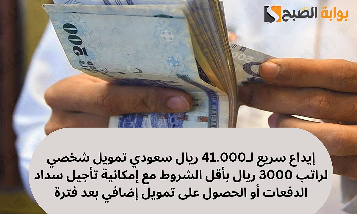 إيداع سريع لـ41.000 ريال سعودي تمويل شخصي لراتب 3000 ريال بأقل الشروط مع إمكانية تأجيل سداد الدفعات أو الحصول على تمويل إضافي بعد فترة