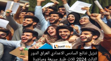 تنزيل نتائج السادس الاعدادي العراق الدور الثالث 2024 ثلاث طرق سريعة ومباشرة