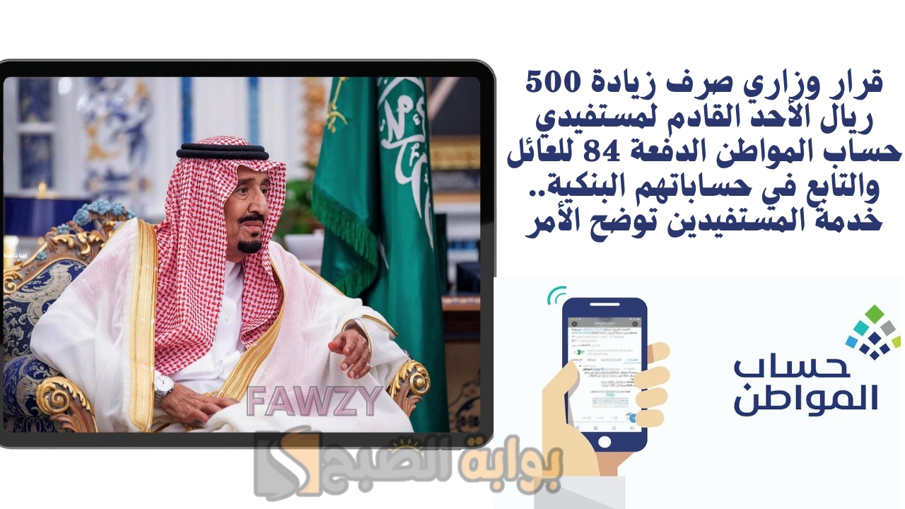 أمر ملكي صرف زيادة 500 ريال الأحد القادم لمستفيدي حساب المواطن الدفعة 84 للعائل والتابع في حساباتهم البنكية.. خدمة المستفيدين توضح الأمر