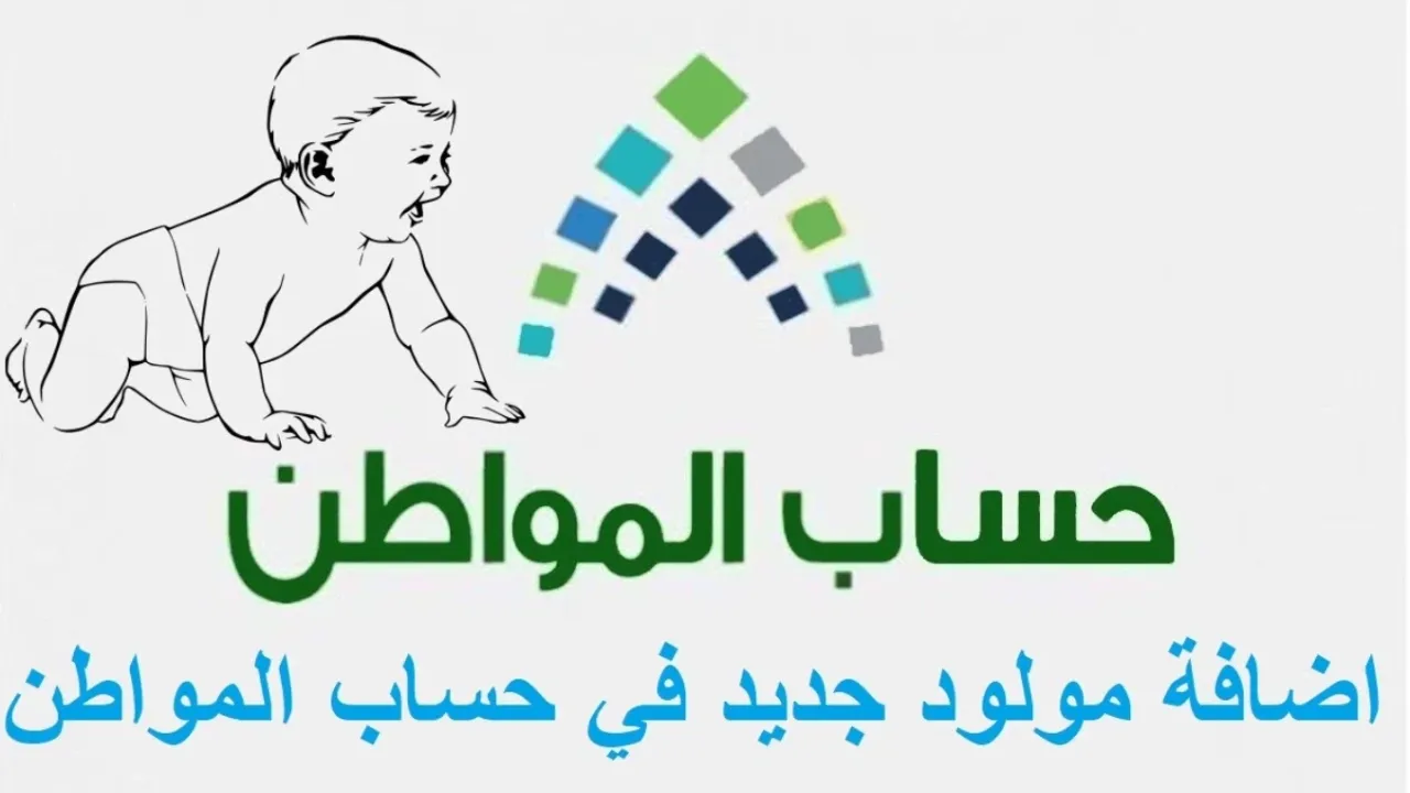 إضافة مولود جديد في حساب المواطن خطوات التسجيل والشروط المطلوبة للحصول على الدعم